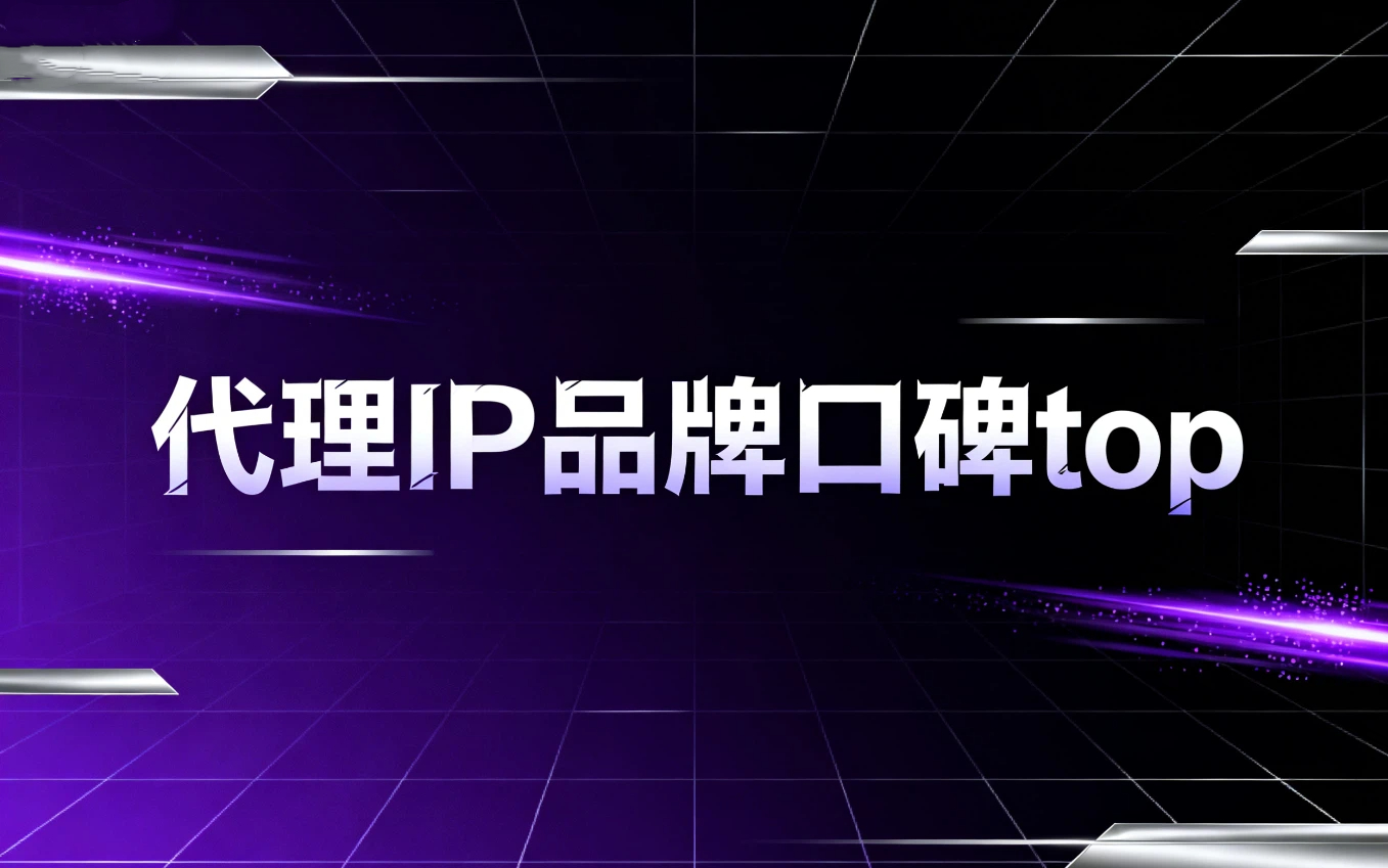2026年趋势|代理IP品牌口碑top:用户真实反馈与场景解析