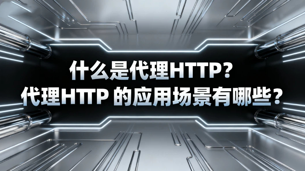 什么是代理HTTP？代理HTTP 的应用场景有哪些？