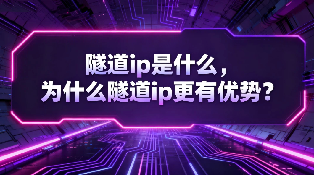 隧道ip是什么，为什么说隧道ip在数据采集的时候更有优势？