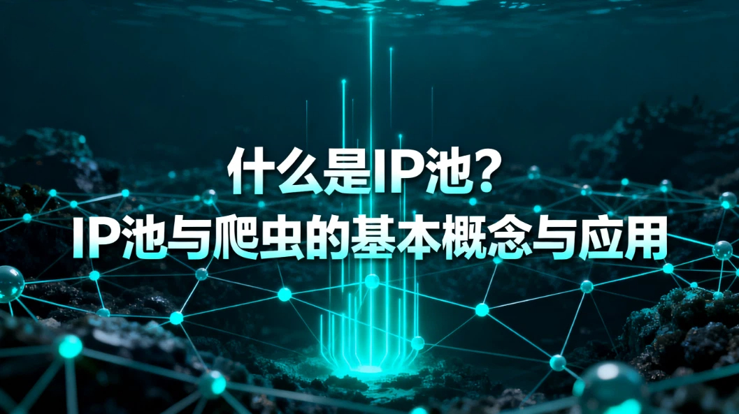 什么是IP池？IP池与爬虫的基本概念与应用