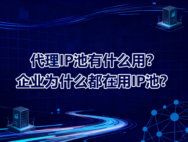 代理IP池有什么用？企业为什么都在用IP池？