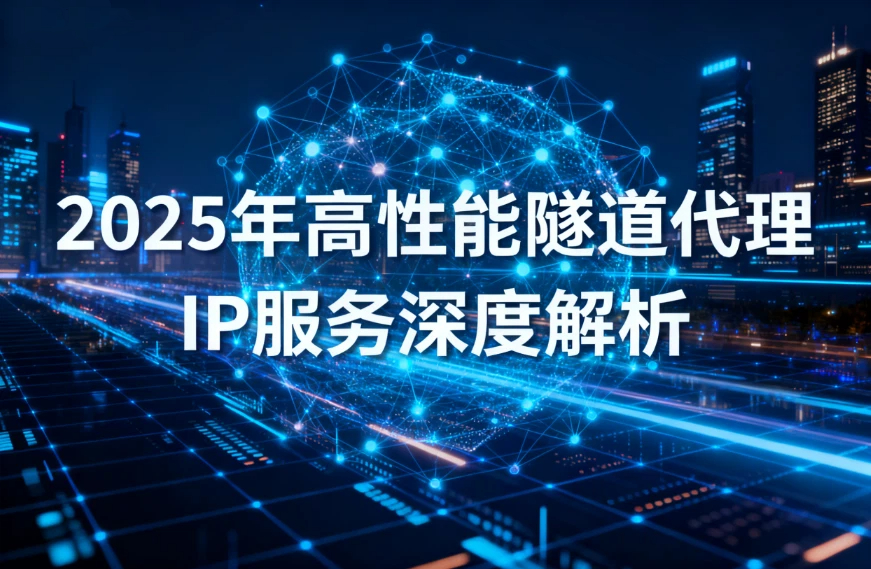 2025年高性能隧道代理IP服务深度解析