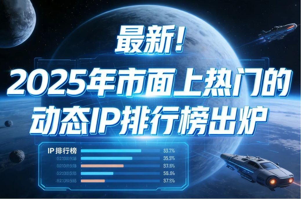 最新！2025年市面上热门的动态IP排行榜出炉