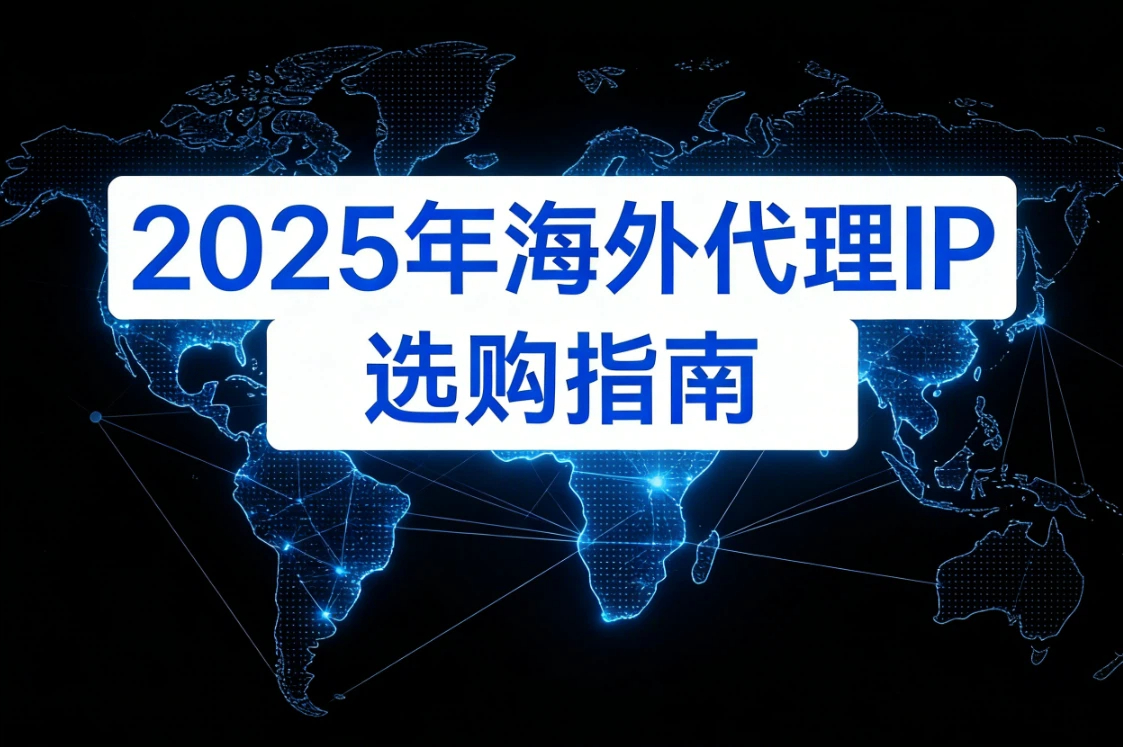 2025年海外代理IP选购指南：稳定性与全球覆盖详解