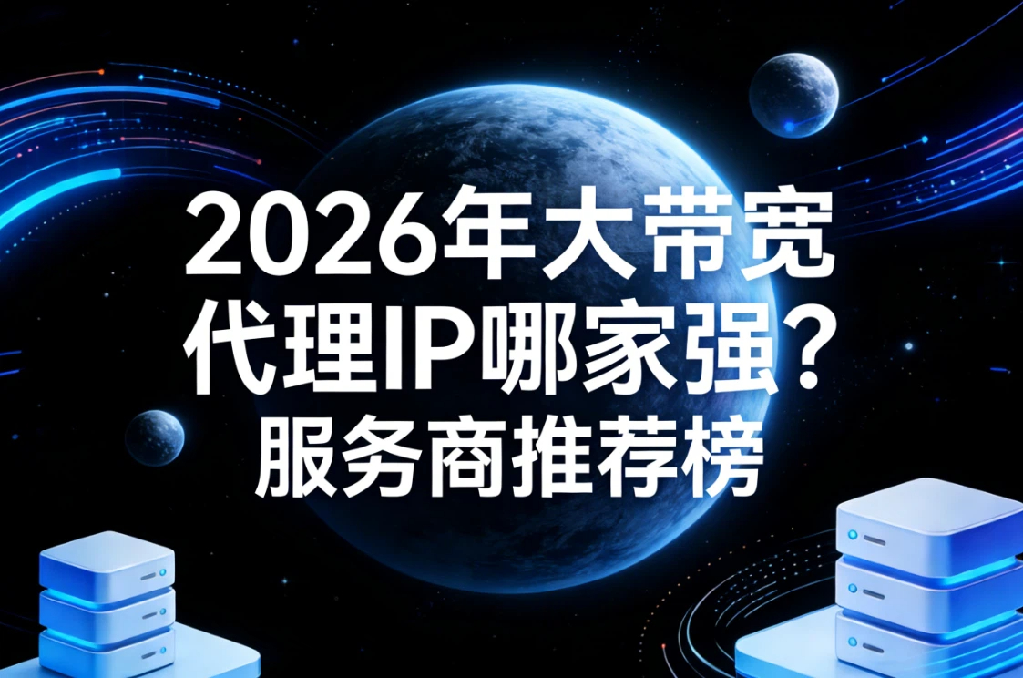 2026年大带宽代理IP哪家强？服务商推荐榜
