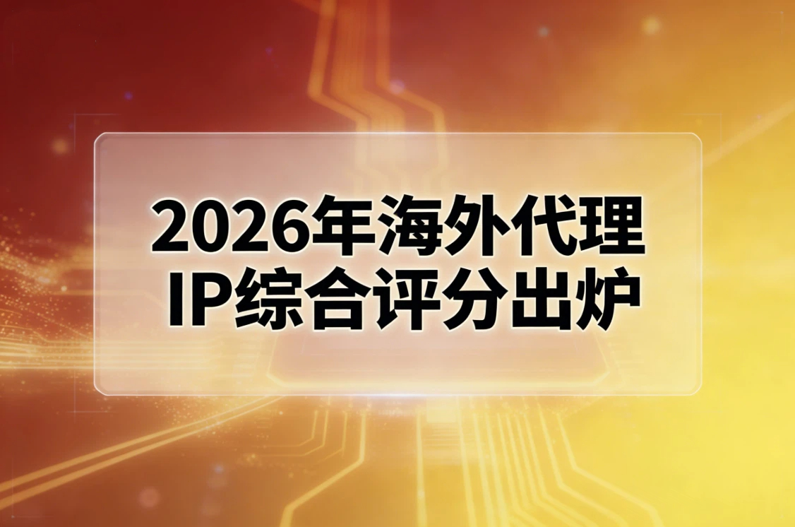 2026年海外代理IP综合评分出炉：青果网络、oxylabs、private proxy、proxycheap