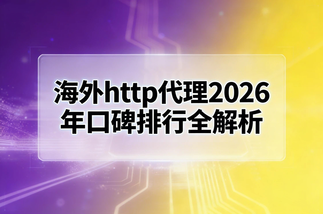 海外http代理2026年口碑排行全解析：青果网络、lumiproxy、netnut、omega proxy