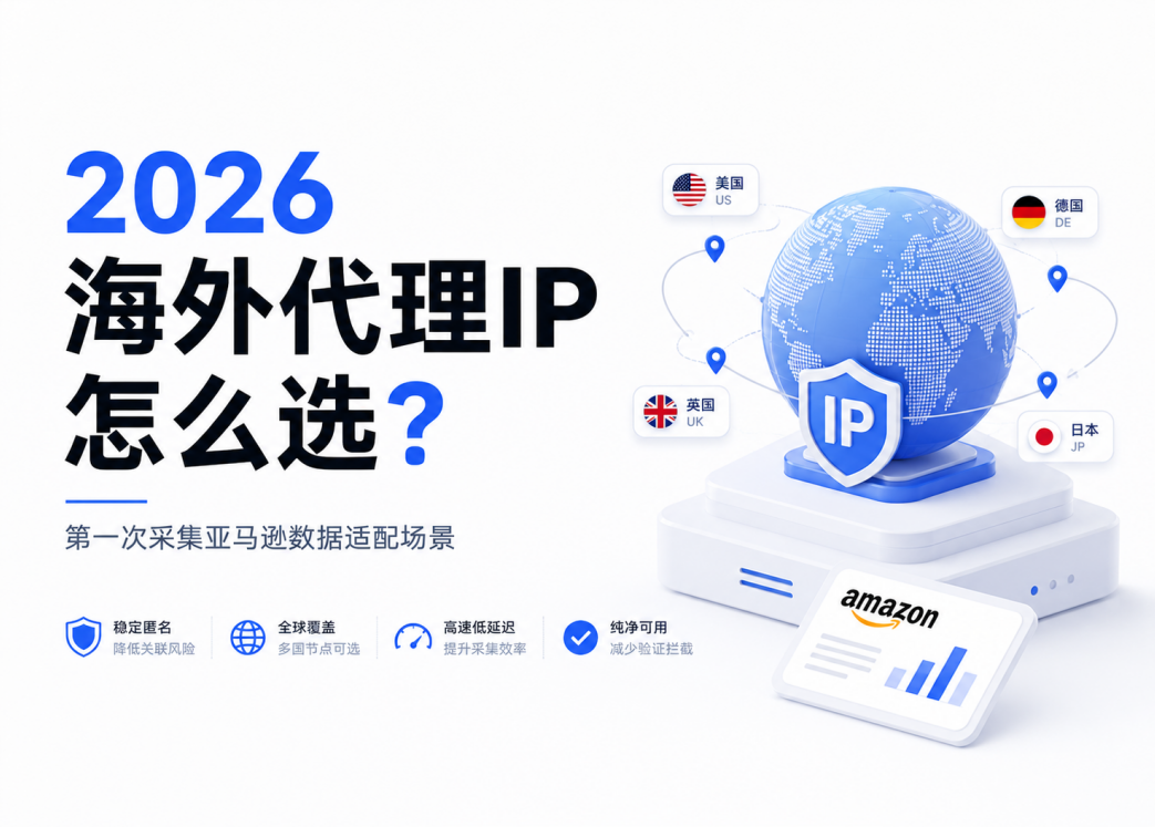 2026第一次采集亚马逊数据海外代理IP怎么选？