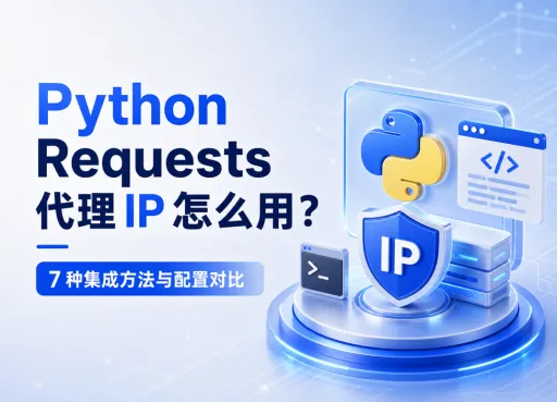 Python Requests 代理 IP 怎么用？7 种集成方法与配置对比