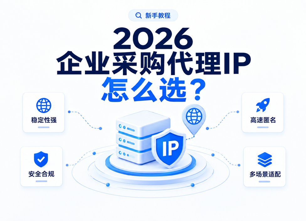 2026 企业采购代理IP怎么选？稳定性、覆盖与成本比较