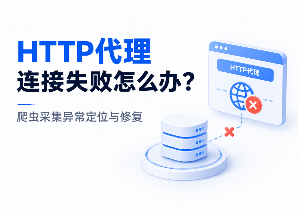 HTTP代理连接失败怎么办？爬虫采集异常定位与修复